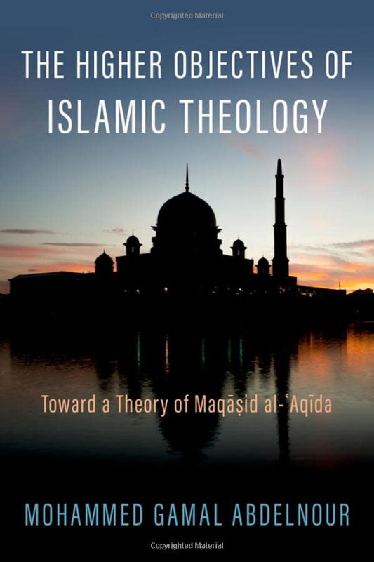 Book cover of The Higher Objectives Of Islamic Theology: Toward A Theory Of Maqasid Al-Aqida by Mohammed Gamal Abdelnour