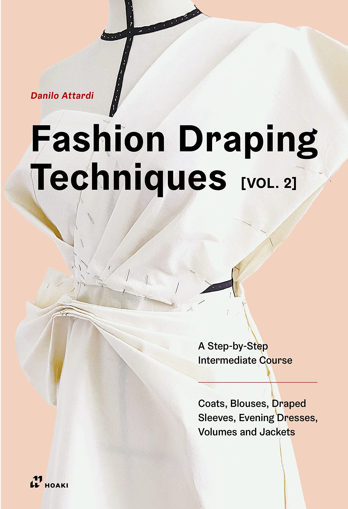 Book cover of Fashion Draping Techniques Vol. 2: A Step-by-Step Intermediate Course. Coats, Blouses, Draped Sleeves, Evening Dresses, Volumes and Jackets by Danilo Attardi