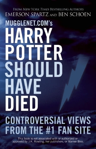Book cover of Mugglenet'S Harry Potter Should Have Died: Controversial Views From The #1 Fan Site by Emerson Spartz, Ben Schoen
