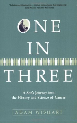 Book cover of One In Three: A Son's Journey Into The History And Science Of Cancer by Adam Wishart