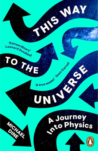 Book cover of Penguin This Way to the Universe A Journey Into Physics by Michael Dine