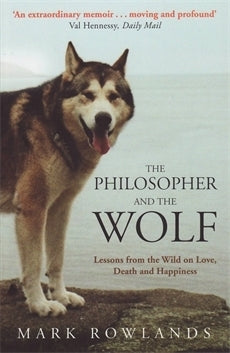 Book cover of The Philosopher And The Wolf: Lessons From The Wild On Love, Death And Happiness by Mark Rowlands