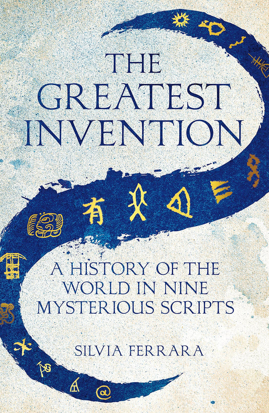 Book cover of The Greatest Invention: A History Of The World In Nine Mysterious Scripts by Silvia Ferrara
