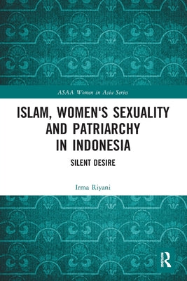 Book cover of Islam, Women's Sexuality and Patriarchy in Indonesia: Silent Desire by Irma Riyani