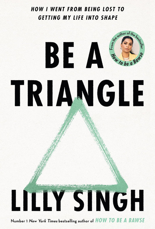 Book cover of Be A Triangle: How I Went From Being Lost To Getting My Life Into Shape by Lilly Singh