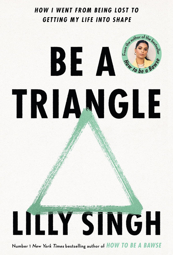 Book cover of Be A Triangle: How I Went From Being Lost To Getting My Life Into Shape by Lilly Singh