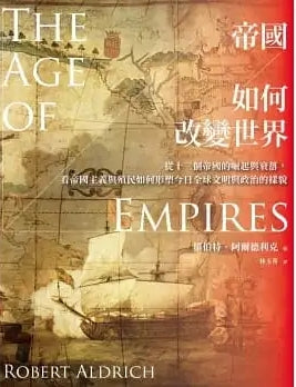 Book cover of 帝國如何改變世界：從十三個帝國的崛起與衰落，看帝國主義與殖民如何形塑今日全球文明與政治的樣貌 by Robert Aldrich, 羅伯特．阿爾德利克, 林玉菁 (Trans.)