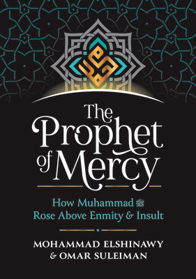 Book cover of The Prophet Of Mercy: How Muhammad (PBUH) Rose Above Enmity Insult by Mohammad Elshinawy, Omar Suleiman