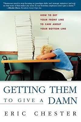 Book cover of Getting Them To Give A Damn: How To Get Your Front Line To Care About Your Bottom Line by Eric Chester