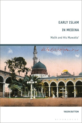 Book cover of Early Islam in Medina: Malik And His Muwatta’ by Yasin Dutton
