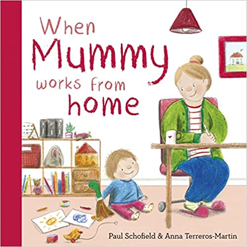 Book cover of When Mummy Works From Home by Paul  Schofield, Anna Terreros-Martin (Illus.)