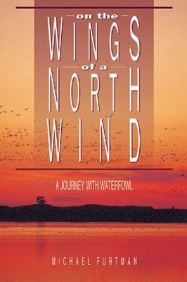 Book cover of On The Wings Of A North Wind: A Journey Of Waterfowl by Michael Furtman