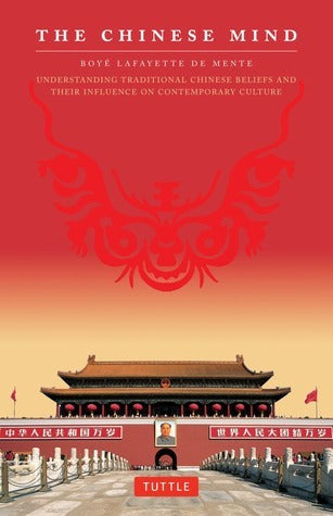 Book cover of The Chinese Mind: Understanding Traditional Chinese Beliefs and Their Influence on Contemporary Culture by Boyé Lafayette De Mente