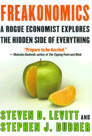 Book cover of Freakonomics: A Rogue Economist Explores The Hidden Side Of Everything by Steven D. Levitt, Stephen J. Dubner