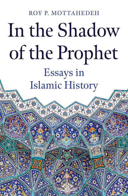 Book cover of In The Shadow Of The Prophet: Essays In Islamic History by Roy Mottahedeh