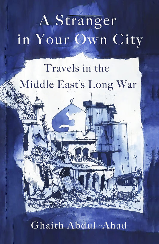 Book cover of A Stranger in Your Own City: Travels in the Middle East’s Long War by Ghaith Abdul-Ahad