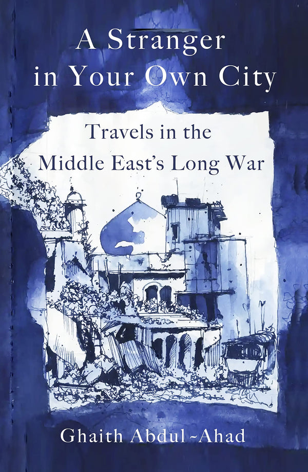 Book cover of A Stranger in Your Own City: Travels in the Middle East’s Long War by Ghaith Abdul-Ahad