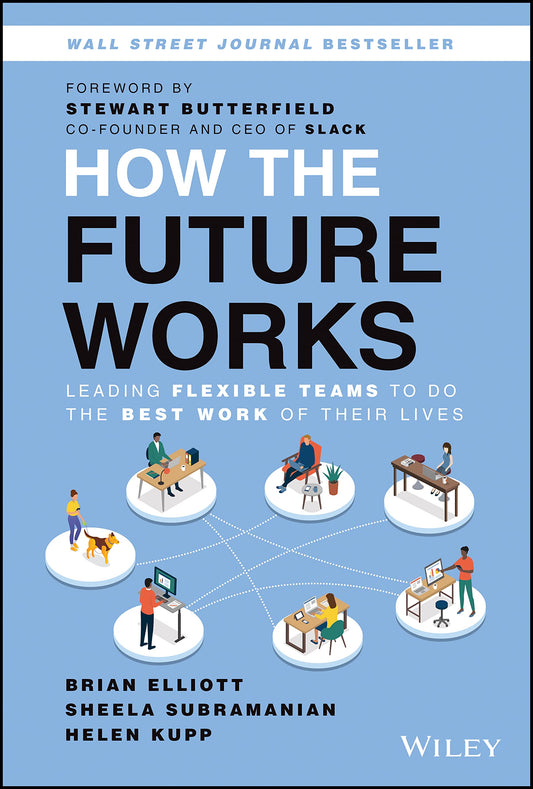 Book cover of How The Future Works: Leading Flexible Teams To Do The Best Work Of Their Lives by Brian Elliott, Sheela Subramanian, Helen Kupp, Stewart Butterfield (Foreword)