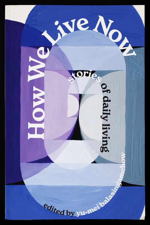 Book cover of How We Live Now: Stories of Daily Living by Yu-Mei Balasingamchow (Ed.)