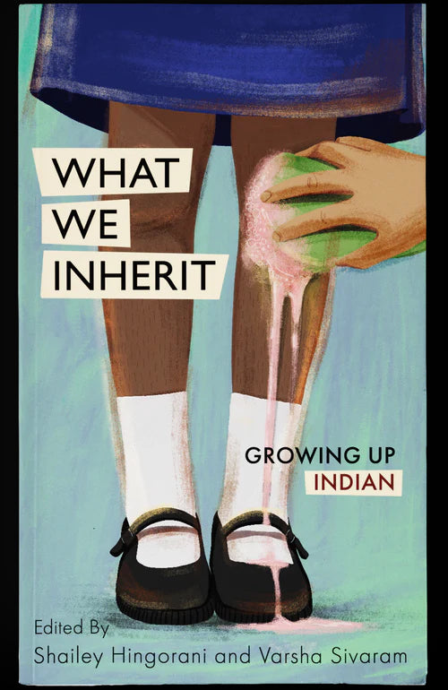 Book cover of What We Inherit: Growing Up Indian by Shailey Hingorani (Ed.), Varsha Sivaram (Ed.), Akshita Nanda, Balli Kaur Jaswal, Constance Singam, Kelly Kaur, Mandakini Arora, Matilda Gabrielpillai, Pooja Nansi, Prasanthi Ram, Ranjana Raghunathan, Sharul Channa