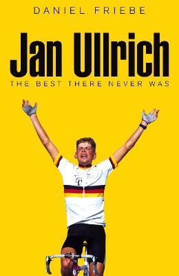 Book cover of Jan Ullrich: The Best There Never Was by Daniel Friebe