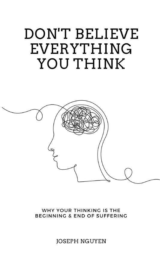 Book cover of Don't Believe Everything You Think: Why Your Thinking Is The Beginning & End Of Suffering by Joseph  Nguyen