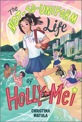 Book cover of The Not-So-Uniform Life of Holly-Mei by Christina Matula