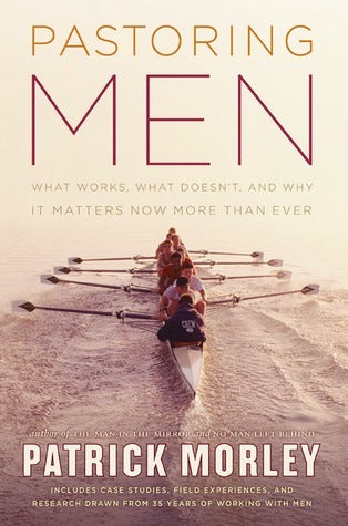 Book cover of Pastoring Men: What Works, What Doesn't, And Why It Matters Now More Than Ever by Patrick Morley