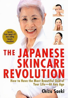 Book cover of The Japanese Skincare Revolution: How To Have The Most Beautiful Skin Of Your Life - At Any Age by Chizu Saeki, Takayama Hirokazu (Photographer), Kay Yokota (Trans.)
