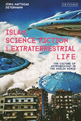 Book cover of Islam, Science Fiction And Extraterrestrial Life: The Culture Of Astrobiology In The Muslim World by Jörg Matthias Determann