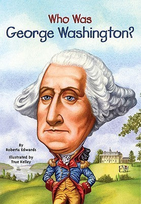 Book cover of Who Was George Washington? by Roberta Edwards, Who H.Q., True Kelley (Illus.)
