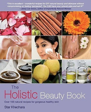 Book cover of The Holistic Beauty Book: With Over 100 Natural Recipes For Gorgeous, Healthy Skin by Star Khechara