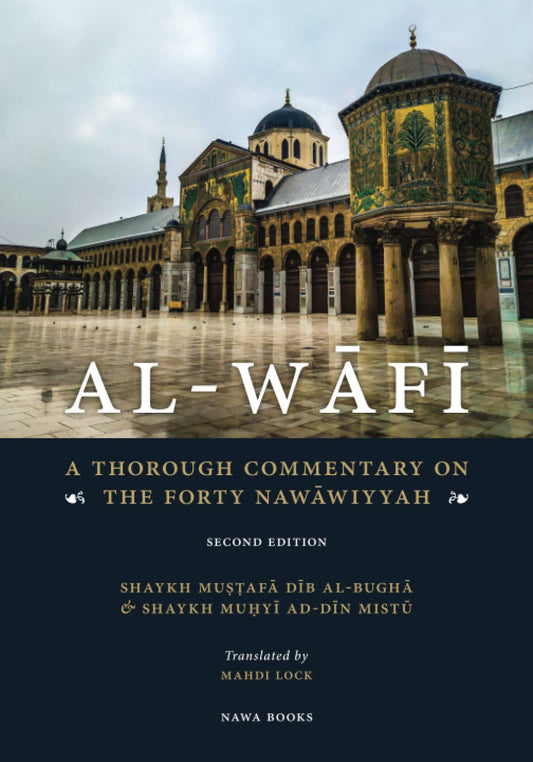 Book cover of Al-Wafi: A Thorough Commentary on The Forty Nawawiyyah by Imam Abū Zakariyyā Yaḥyā ibn Sharaf al-Nawawī, Shaykh Muṣṭafā Dīb Al-Bughā (Commentator), Shaykh Muḥyī Ad-Dīn Dīb Mistū (Commentator), Mahdi Lock (Trans.)