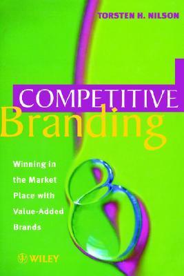 Book cover of Competitive Branding: Winning In The Market Place With Value-Added Brands by Torsten H. Nilson