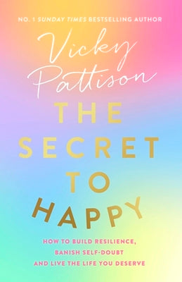 Book cover of The Secret To Happy: How To Build Resilience, Banish Self-Doubt And Live The Life You Deserve by Vicky Pattison