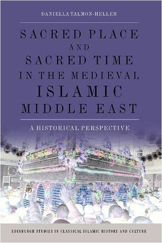 Book cover of Sacred Place And Sacred Time In The Medieval Islamic Middle East: A Historical Perspective by Daniella Talmon-Heller