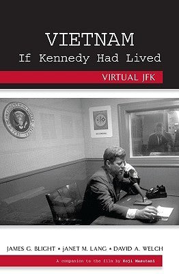 Book cover of Vietnam If Kennedy Had Lived : Virtual Jfk by James G. Blight, Janet M. Lang, David A. Welch