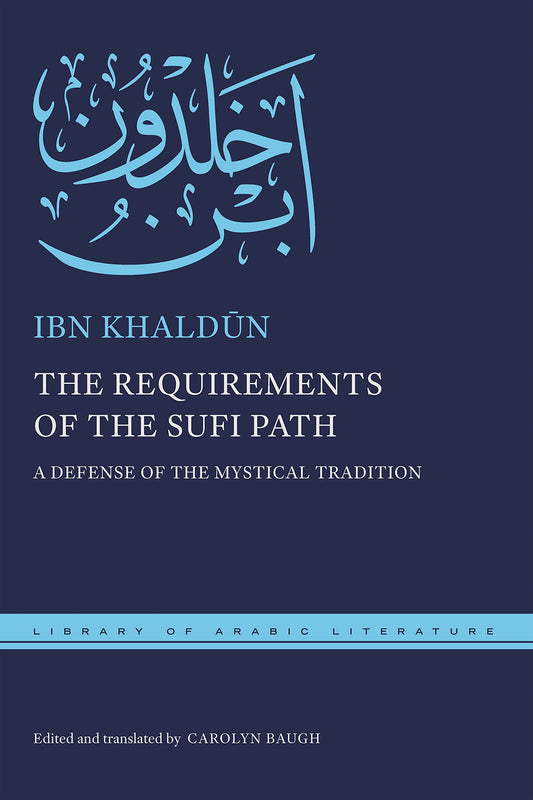 Book cover of The Requirements of the Sufi Path: A Defense of the Mystical Tradition by Ibn Khaldun, Carolyn Baugh (Trans.)