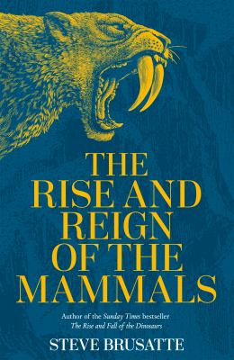 Book cover of The Rise And Reign Of The Mammals: A New History, From The Shadow Of The Dinosaurs To Us by Steve Brusatte