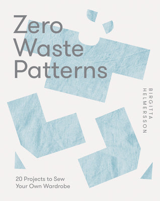 Book cover of Zero Waste Patterns: 20 Projects To Sew Your Own Wardrobe by Birgitta Helmersson