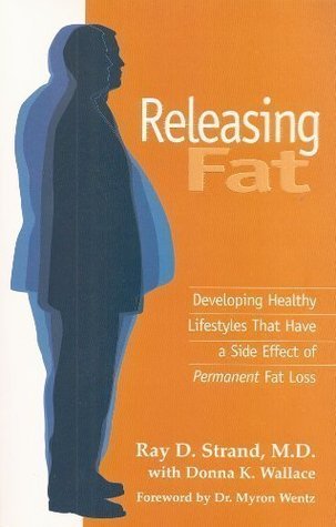 Book cover of Releasing Fat: Developing Healthy Lifestyles That Have a Side Effect of Permanent Fat Loss by Ray D. Strand, Myron Wentz (Foreword), Donna K. Wallace (Contrib.)