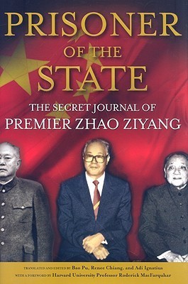 Book cover of Prisoner Of The State: The Secret Journal Of Premier Zhao Ziyang by Zhao Ziyang, Bao Pu (Ed.), Renee Chiang (Ed.), Adi Ignatius (Ed.)