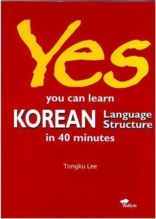 Book cover of Yes! You Can Learn Korean Language Structure In 40 Minutes by Tong-Ku Lee