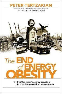 Book cover of The End Of Energy Obesity: Breaking Today's Energy Addiction For A Prosperous And Secure Tomorrow by Peter Tertzakian, Keith Hollihan