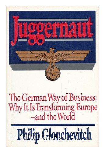 Book cover of Juggernaut: The German Way Of Business : Why It Is Transforming Europe And The World by Philip Glouchevitch