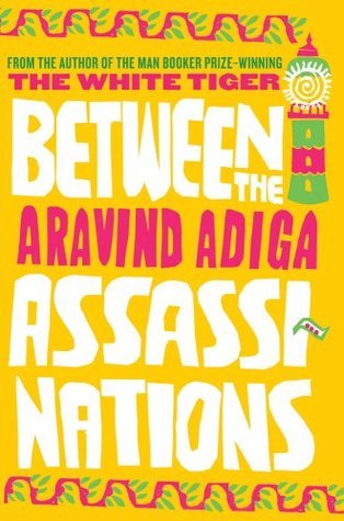 Book cover of Between The Assassinations by Aravind Adiga