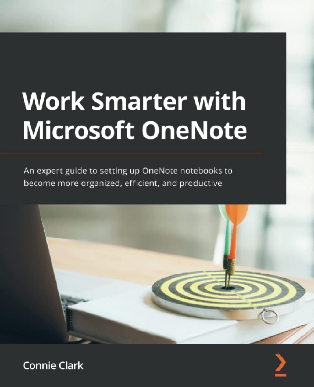 Book cover of Work Smarter With Microsoft OneNote: An Expert Guide To Setting Up OneNote Notebooks To Become More Organized, Efficient, And Productive by Connie  Clark