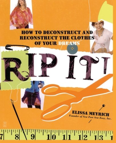 Book cover of Rip It!: How To Deconstruct And Reconstruct The Clothes Of Your Dreams by Elissa Meyrich