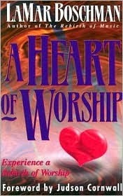 Book cover of A Heart of Worship: Experience a Rebirth of Worship by LaMar Boschman, Judson Cornwall (Foreword by)