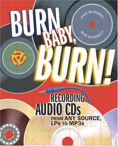 Book cover of Burn Baby, Burn!: Recording Audio CDs From Any Source, LPs To MP3s by Josh McDaniel